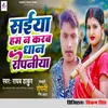 About Saiya Ham Na Karab Dhan Ropaniya Song